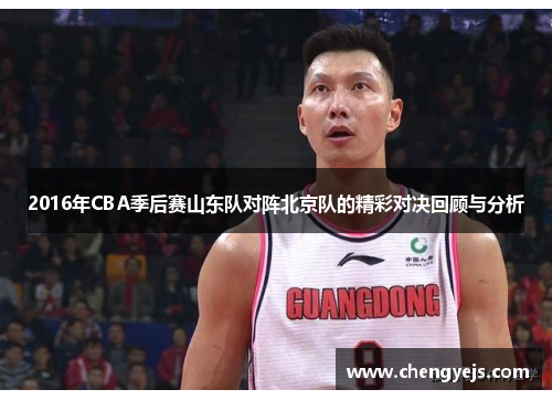2016年CBA季后赛山东队对阵北京队的精彩对决回顾与分析